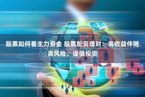 股票如何看主力资金 股票配资理财：高收益伴随高风险，谨慎投资