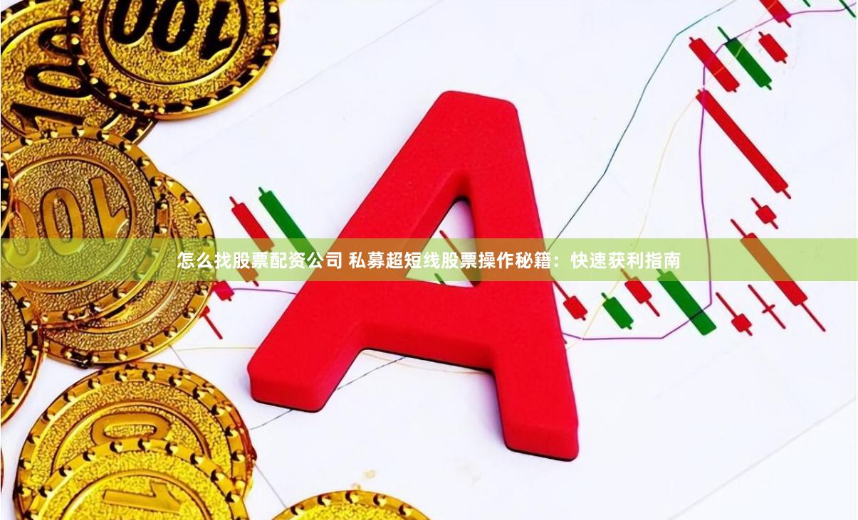 怎么找股票配资公司 私募超短线股票操作秘籍：快速获利指南