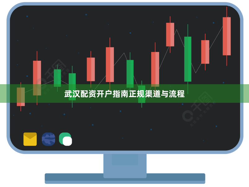 武汉配资开户指南正规渠道与流程