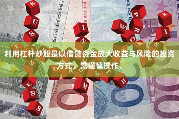 利用杠杆炒股是以借贷资金放大收益与风险的投资方式，需谨慎操作。