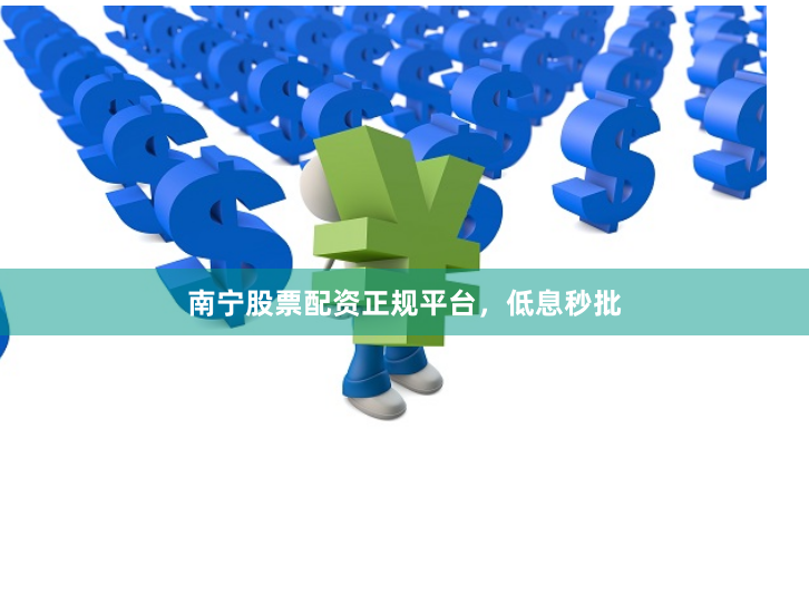 南宁股票配资正规平台，低息秒批